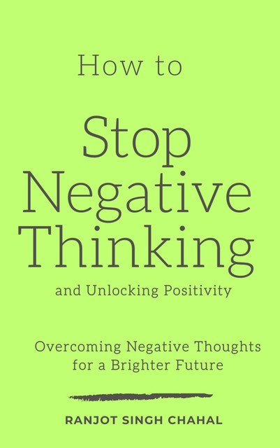 How to Stop Negative Thinking and Unlocking Positivity, Ranjot Singh Chahal