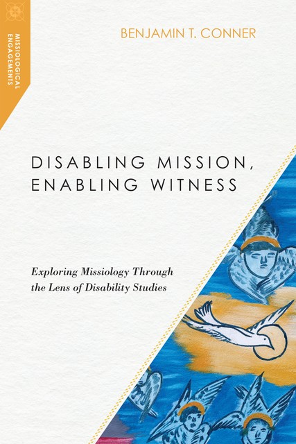 Disabling Mission, Enabling Witness, Benjamin T. Conner