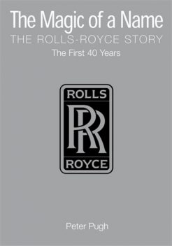 The Magic of a Name: The Rolls-Royce Story, Part 1, Peter Pugh