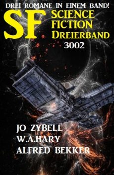 Science Fiction Dreierband 3002 – Drei Romane in einem Band, Alfred Bekker, W.A. Hary, Jo Zybell