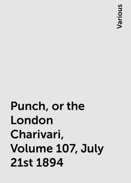 Punch, or the London Charivari, Volume 107, July 21st 1894, Various