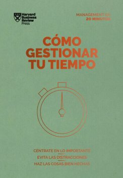 Cómo gestionar tu tiempo. Serie Management en 20 minutos, Harvard Business Review