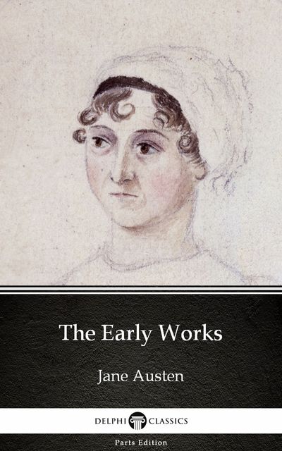 The Early Works by Jane Austen (Illustrated), Jane Austen