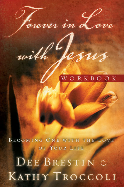 Forever in Love with Jesus Workbook, Dee Brestin, Kathy Troccoli