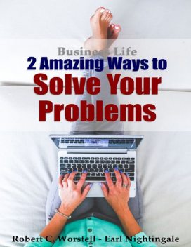 2 Amazing Ways to Solve Your Problems: Business Life, Earl Nightingale, Robert C.Worstell