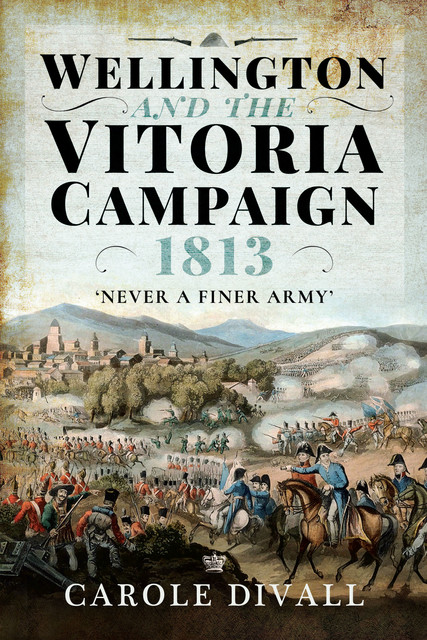 Wellington and the Vitoria Campaign 1813, Carole Divall