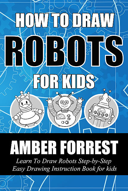 How To Draw Robots for Kids, Amber Forrest