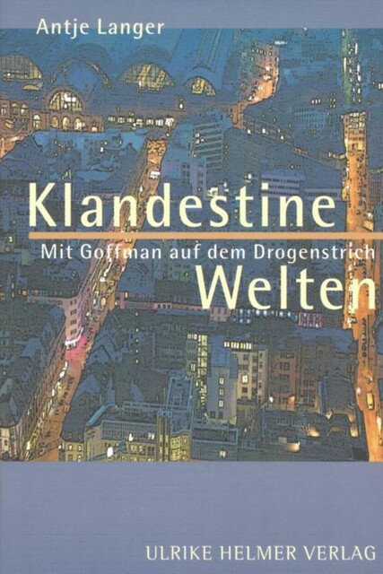 Klandestine Welten. Mit Goffman auf dem Drogenstrich, Antje Langer