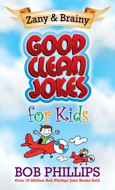 Zany and Brainy Good Clean Jokes for Kids, Bob Phillips