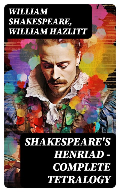 Shakespeare's Henriad – Complete Tetralogy, William Shakespeare, William Hazlitt