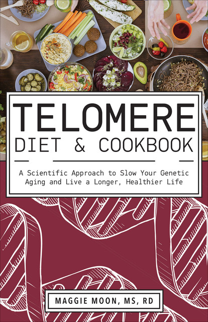 The Telomere Diet and Cookbook, Maggie Moon