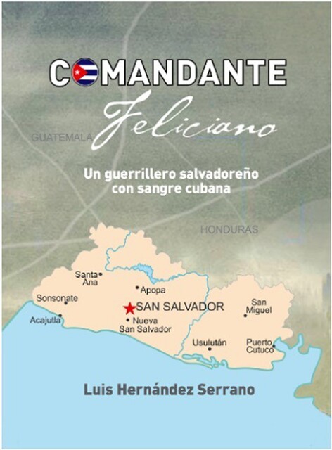 Comandante Feliciano. Un guerrillero salvadoreño con sangre cubana, Luis Serrano