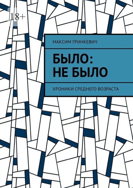 Было: Не было. Хроники среднего возраста, Максим Александрович Гринкевич