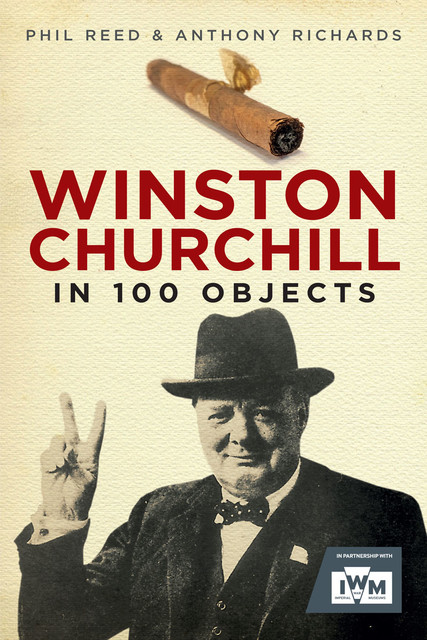 Winston Churchill in 100 Objects, Anthony Richards, Phil Reed