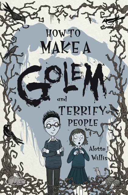 How to Make a Golem (and Terrify People), Alette Willis