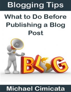Blogging Tips: What to Do Before Publishing a Blog Post, Michael Cimicata