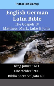 English German Latin Bible – The Gospels III – Matthew, Mark, Luke & John, Truthbetold Ministry