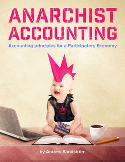 Anarchist Accounting: Accounting Principles for a Participatory Economy, Anders Sandström