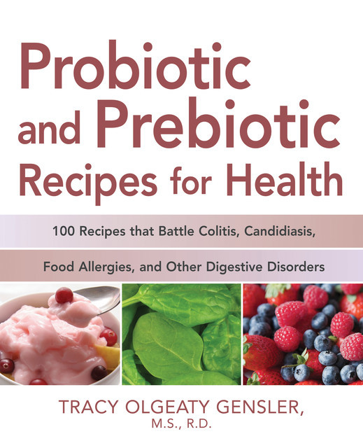 Probiotic and Prebiotic Recipes for Health, Tracy Olgeaty Gensler