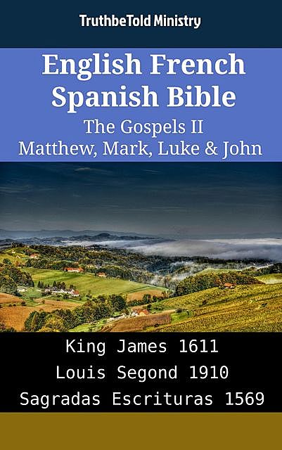 English French Spanish Bible – The Gospels II – Matthew, Mark, Luke & John, Truthbetold Ministry
