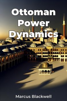 Ottoman Power Dynamics, Marcus Blackwell