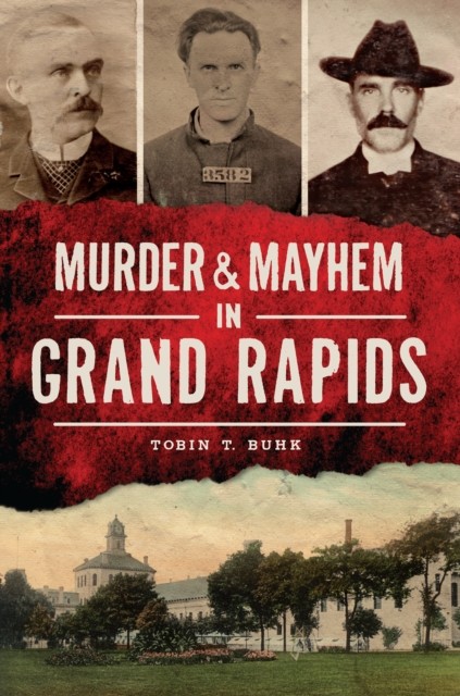 Murder & Mayhem in Grand Rapids, Tobin T. Buhk