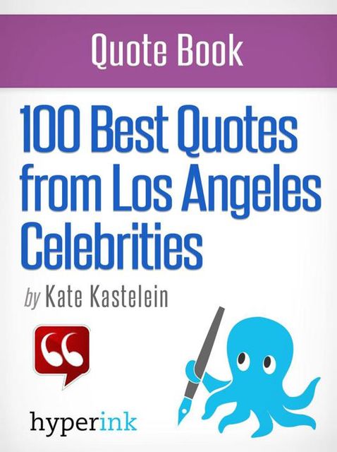 100 Best Quotes from Los Angeles' Celebrities, Kate Kastelein