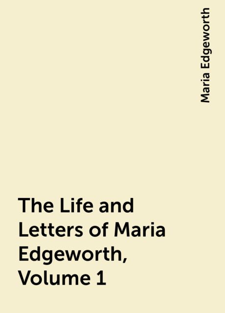 The Life and Letters of Maria Edgeworth, Volume 1, Maria Edgeworth