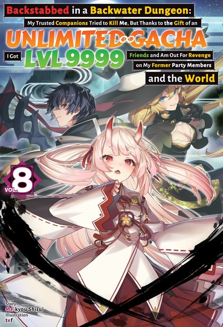 Backstabbed in a Backwater Dungeon: My Trusted Companions Tried to Kill Me, But Thanks to the Gift of an Unlimited Gacha I Got LVL 9999 Friends and Am Out For Revenge on My Former Party Members and the World: Volume 8 (Light Novel), Meikyou Shisui