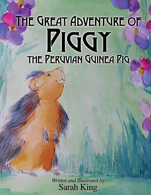 The Great Adventures of Piggy the Peruvian Guinea Pig, Sarah King