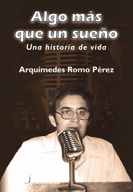 Algo más que un sueño. Una historia de vida, Arquímides Romo Pérez