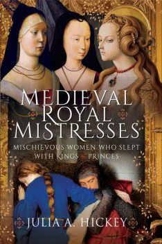 Medieval Royal Mistresses, Julia A Hickey