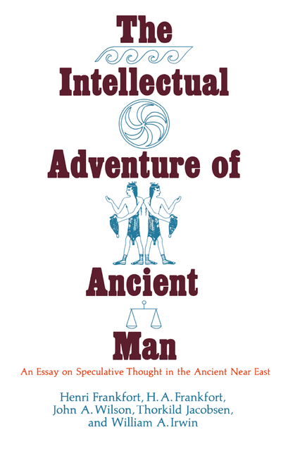 The Intellectual Adventure of Ancient Man, William Irwin, Henri Frankfort, H.A. Frankfort, Thorkild Jacobsen