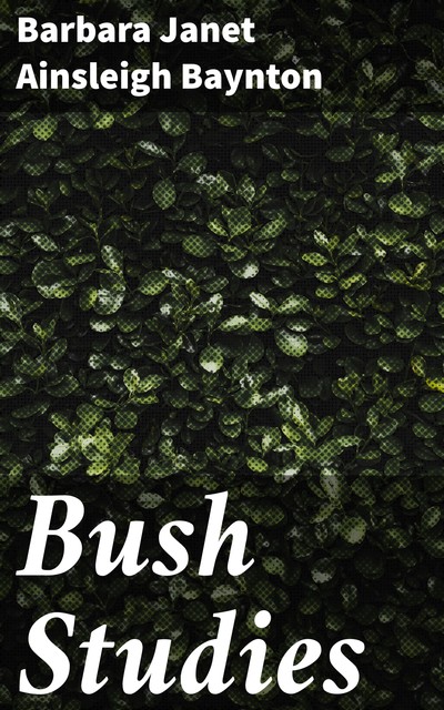 Bush Studies, Barbara Janet Ainsleigh Baynton