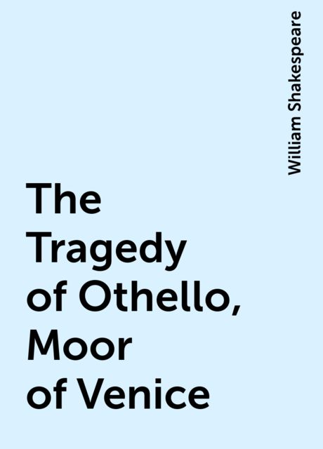 The Tragedy of Othello, Moor of Venice, William Shakespeare