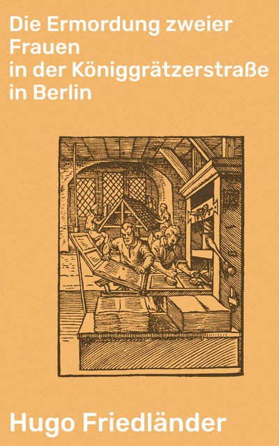 Die Ermordung zweier Frauen in der Königgrätzerstraße in Berlin, Hugo Friedländer