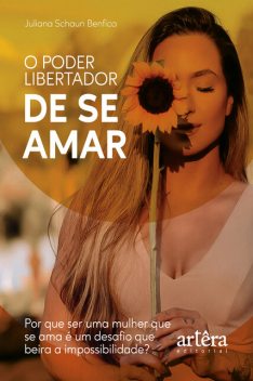 O Poder Libertador de se Amar: Por que ser uma Mulher que se Ama é um Desafio que Beira a Impossibilidade, Juliana Schaun Benfica