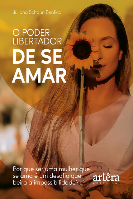 O Poder Libertador de se Amar: Por que ser uma Mulher que se Ama é um Desafio que Beira a Impossibilidade, Juliana Schaun Benfica