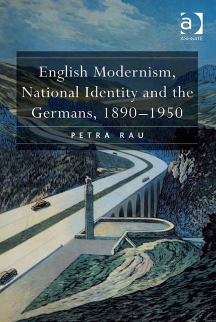English Modernism, National Identity and the Germans, 1890–1950, Petra Rau