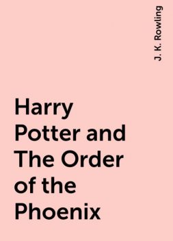 Harry Potter and The Order of the Phoenix, J. K. Rowling