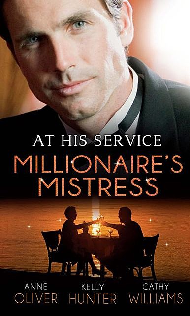 At His Service: Millionaire's Mistress, Cathy Williams, Kelly Hunter, Anne Oliver
