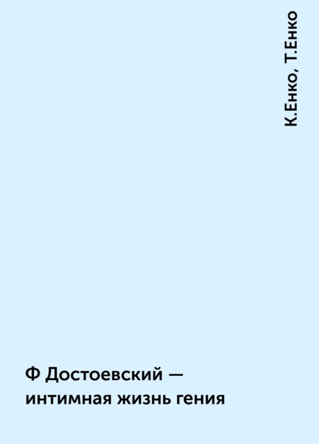 Ф Достоевский - интимная жизнь гения, К.Енко, Т.Енко