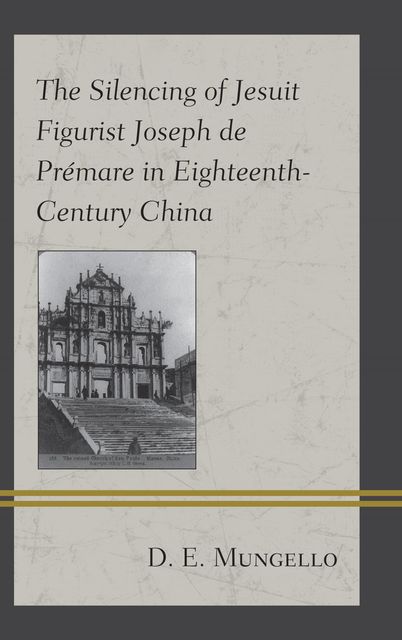 The Silencing of Jesuit Figurist Joseph de Prémare in Eighteenth-Century China, D.E. Mungello