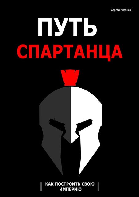 Путь спартанца: как построить свою империю, Сергей Аксёнов