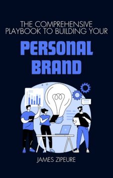 The Idiots guide to building your personal brand, James Zipeure