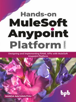 Hands-on MuleSoft Anypoint platform Volume 1: Designing and Implementing RAML APIs with MuleSoft Anypoint Platform (English Edition), Nanda Nachimuthu