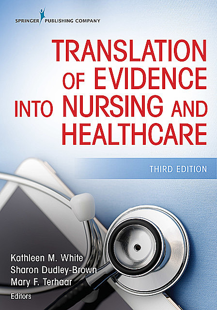 Translation of Evidence Into Nursing and Healthcare, Third Edition, Kathleen White, Mary F. Terhaar, Sharon Dudley-Brown