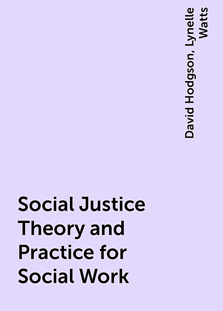 Social Justice Theory and Practice for Social Work, David Hodgson, Lynelle Watts