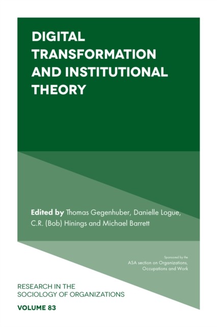 Digital Transformation and Institutional Theory, Michael Barrett, Danielle Logue, C.R. Hinings, Thomas Gegenhuber