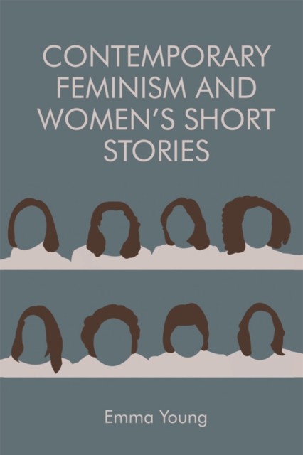 Contemporary Feminism and Women's Short Stories, Emma Young